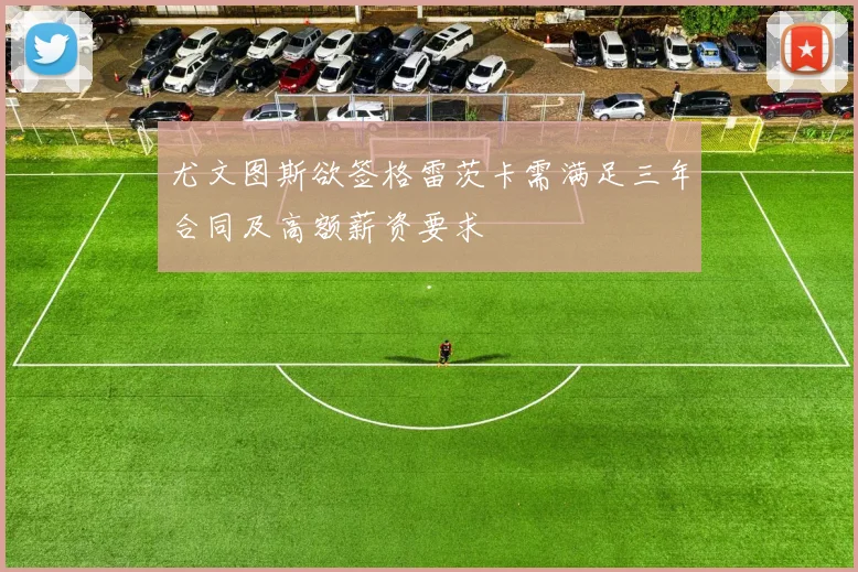 尤文图斯欲签格雷茨卡需满足三年合同及高额薪资要求