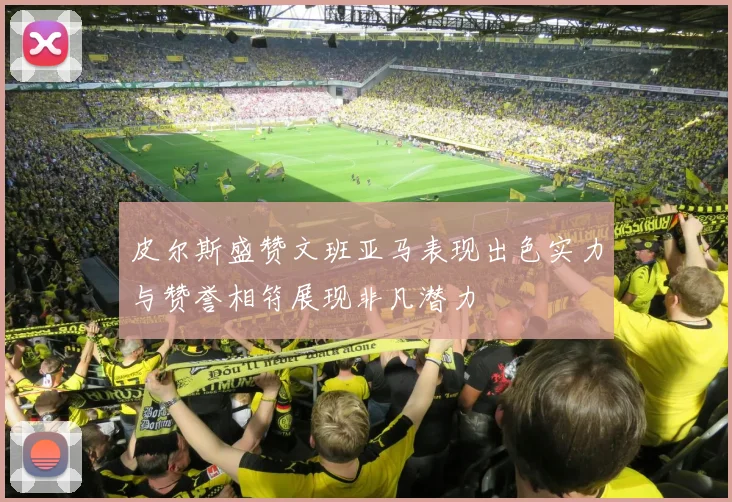 皮尔斯盛赞文班亚马表现出色实力与赞誉相符展现非凡潜力